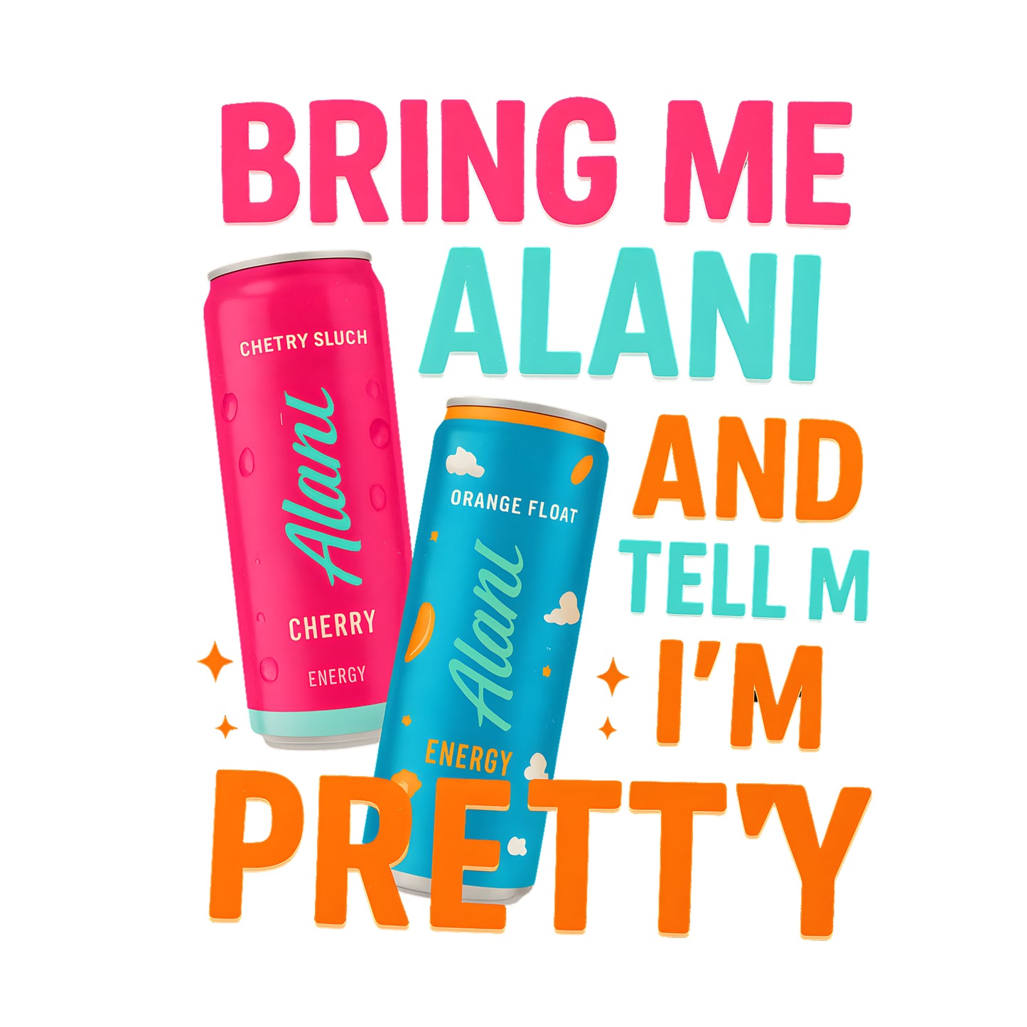 Bring me Alani and tell me I’m pretty