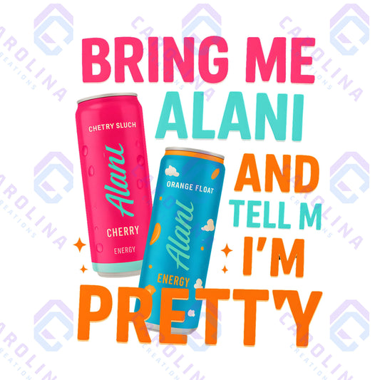 Bring me Alani and tell me I’m pretty