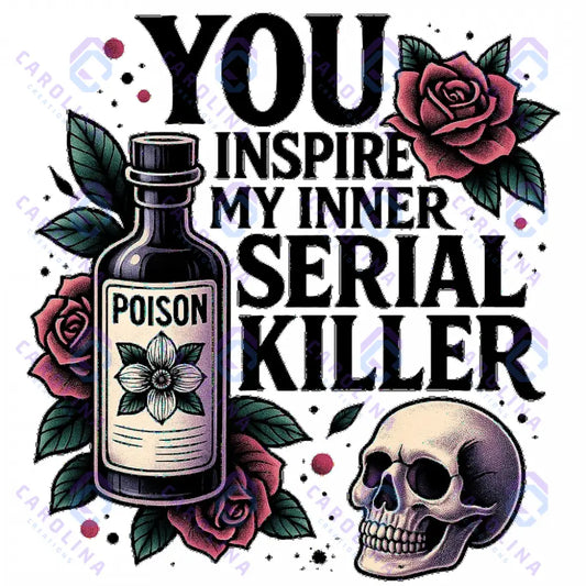You inspire my inner serial killer